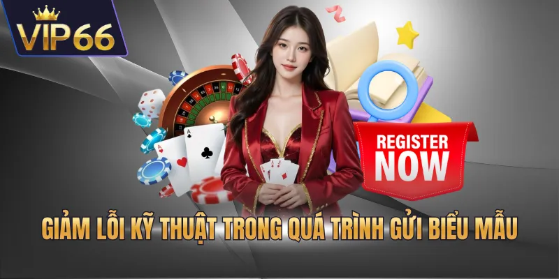 Giảm lỗi kỹ thuật trong quá trình gửi biểu mẫu