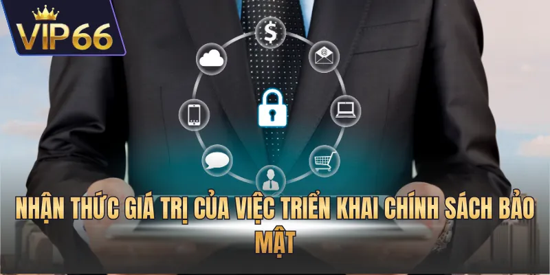 Nhận thức giá trị của việc triển khai chính sách bảo mật