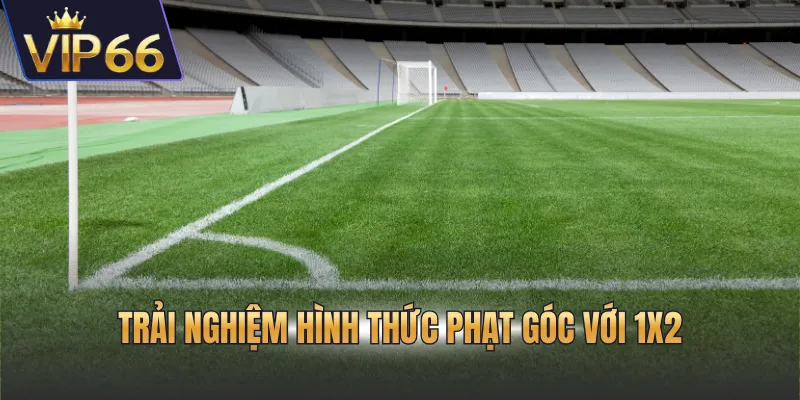 Trải nghiệm hình thức phạt góc với 1X2