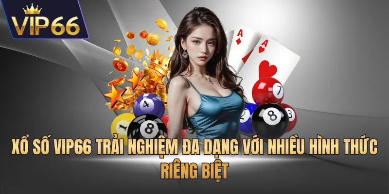 Xổ số VIP66 trải nghiệm đa dạng với nhiều hình thức riêng biệt